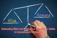 Balancing Risk and Reward: A Beginner's Guide to Investment Strategies