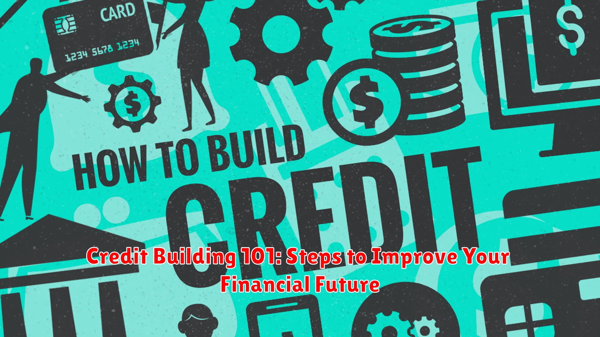 Credit Building 101: Steps to Improve Your Financial Future