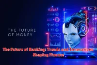 The Future of Banking: Trends and Innovations Shaping Finance