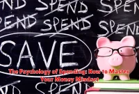 The Psychology of Spending: How to Master Your Money Mindset