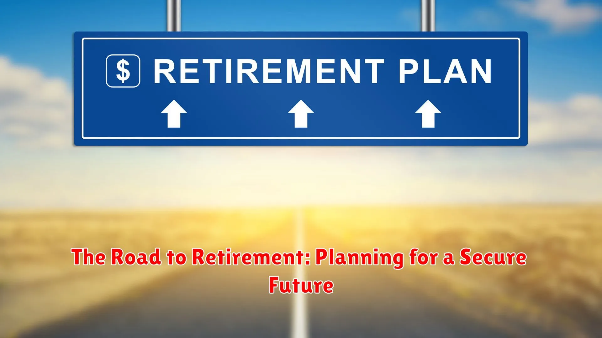 The Road to Retirement: Planning for a Secure Future