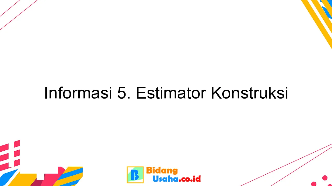 Informasi 5. Estimator Konstruksi