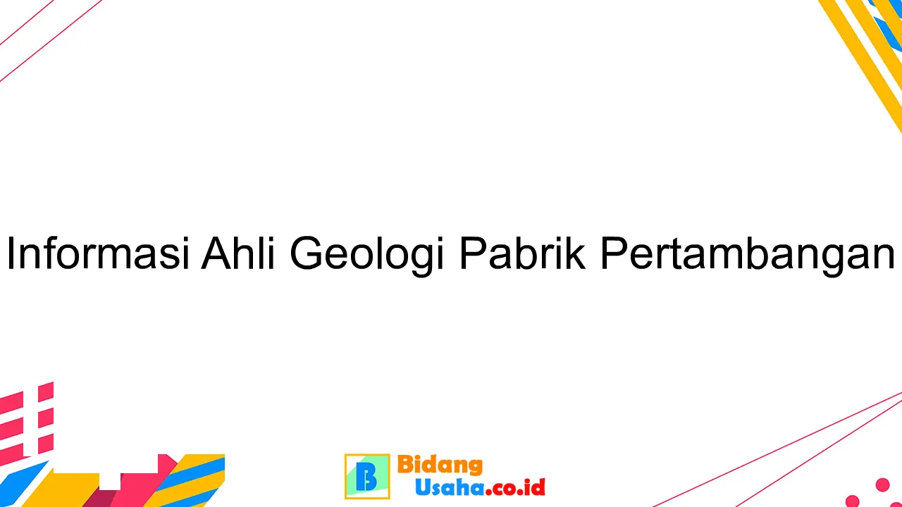 Informasi Ahli Geologi Pabrik Pertambangan