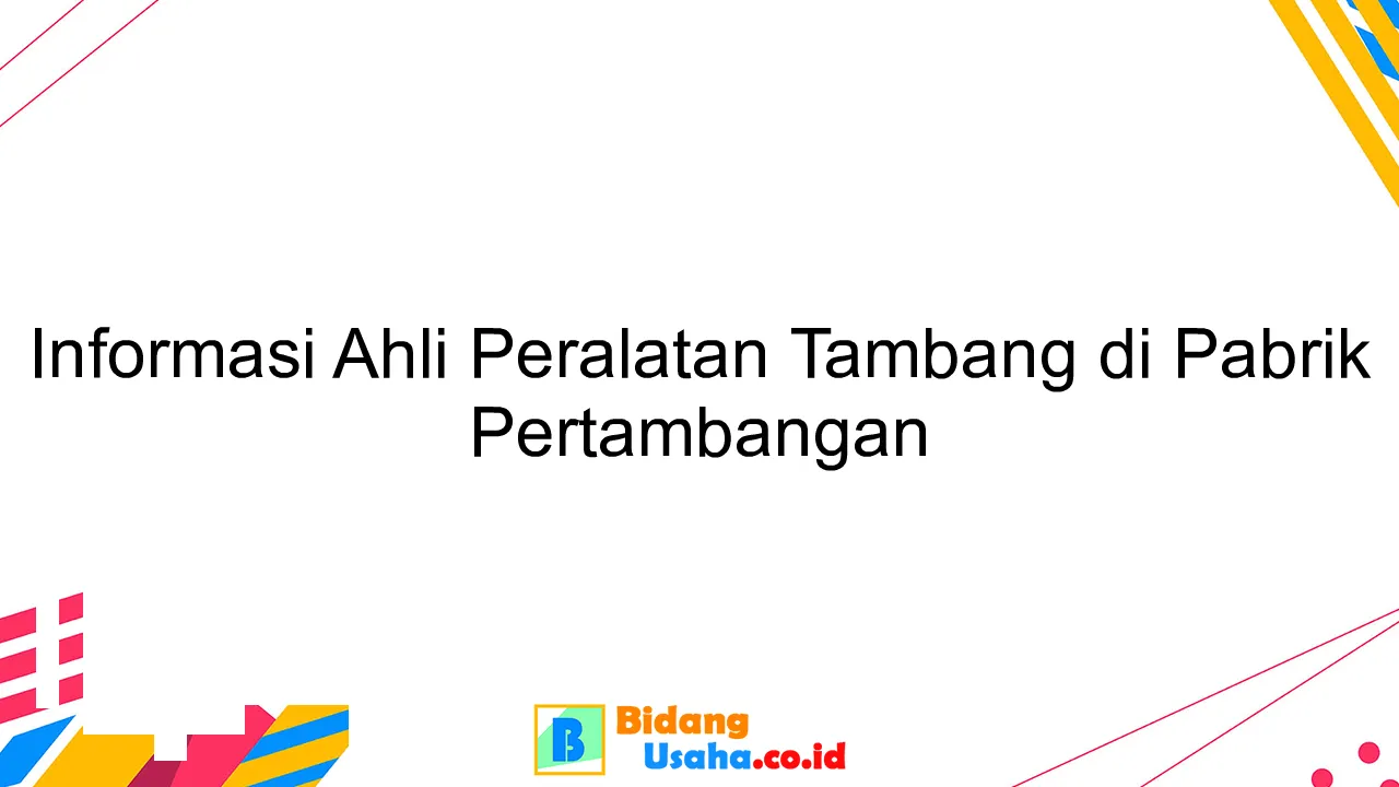 Informasi Ahli Peralatan Tambang di Pabrik Pertambangan