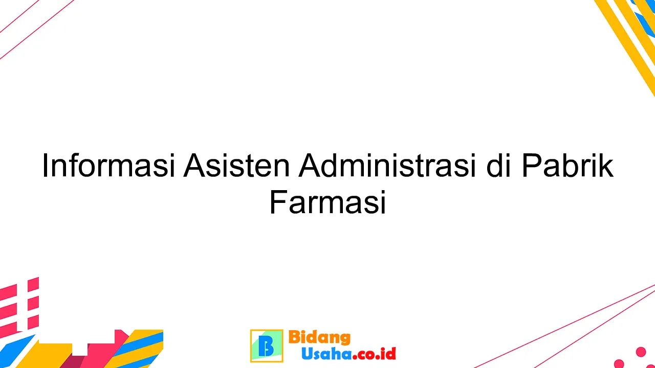 Informasi Asisten Administrasi di Pabrik Farmasi