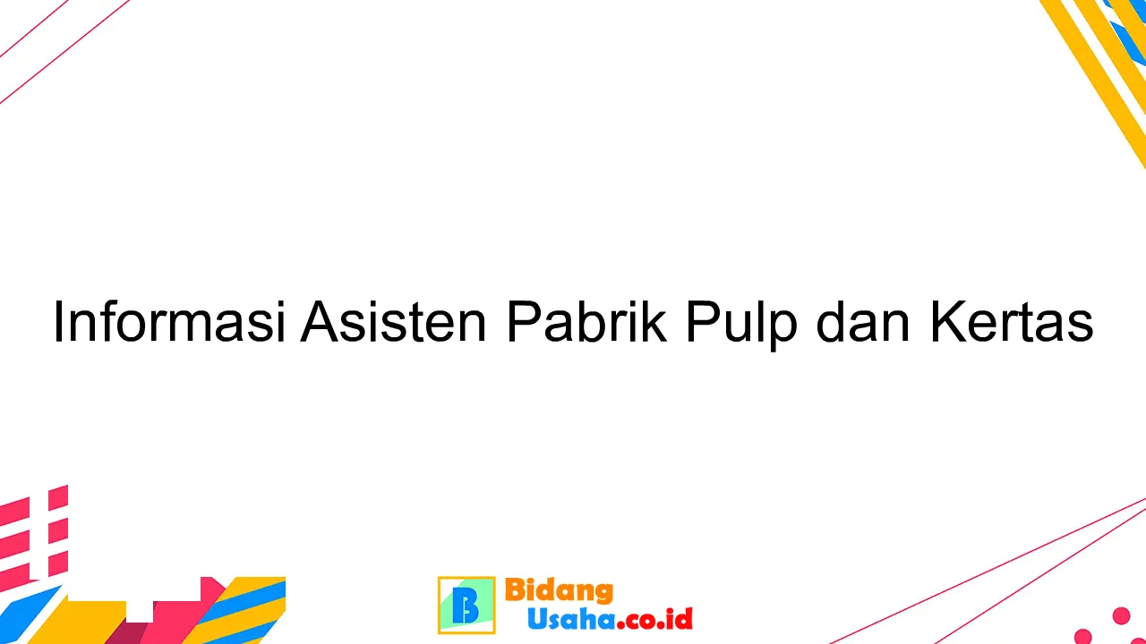 Informasi Asisten Pabrik Pulp dan Kertas