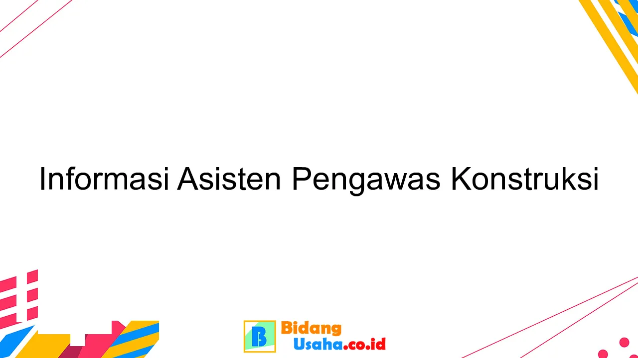 Informasi Asisten Pengawas Konstruksi