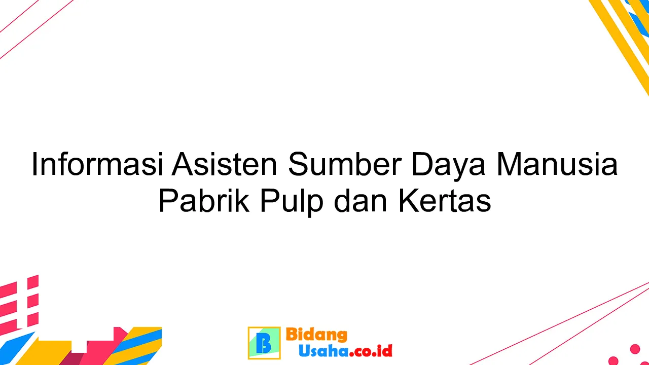 Informasi Asisten Sumber Daya Manusia Pabrik Pulp dan Kertas