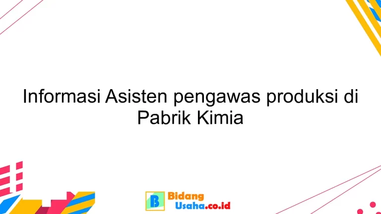 Informasi Asisten pengawas produksi di Pabrik Kimia