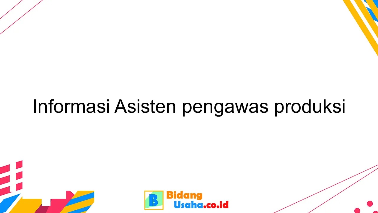 Informasi Asisten pengawas produksi