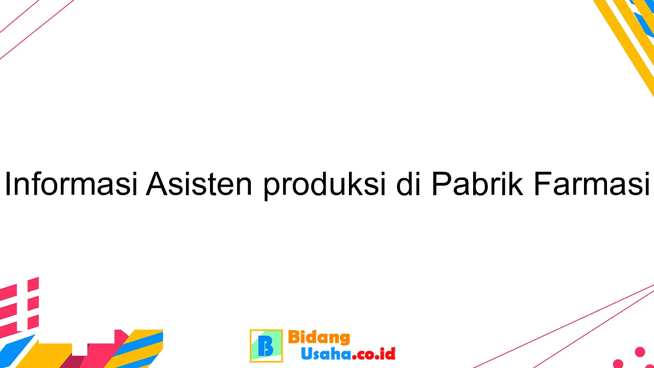 Informasi Asisten produksi di Pabrik Farmasi