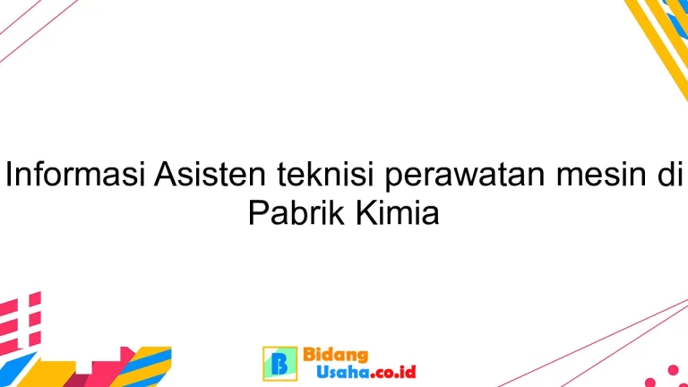 Informasi Asisten teknisi perawatan mesin di Pabrik Kimia