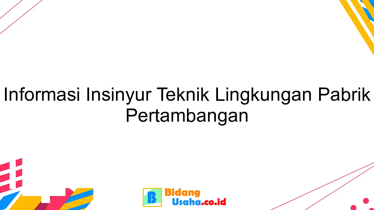 Informasi Insinyur Teknik Lingkungan Pabrik Pertambangan