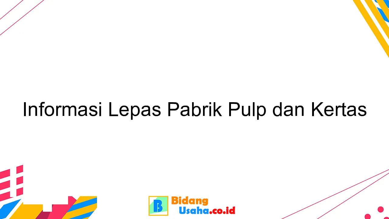 Informasi Lepas Pabrik Pulp dan Kertas