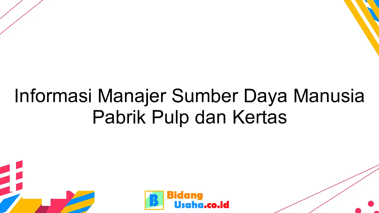 Informasi Manajer Sumber Daya Manusia Pabrik Pulp dan Kertas