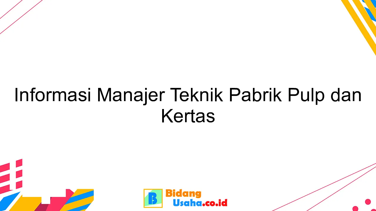 Informasi Manajer Teknik Pabrik Pulp dan Kertas