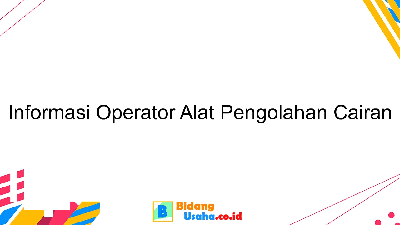 Informasi Operator Alat Pengolahan Cairan