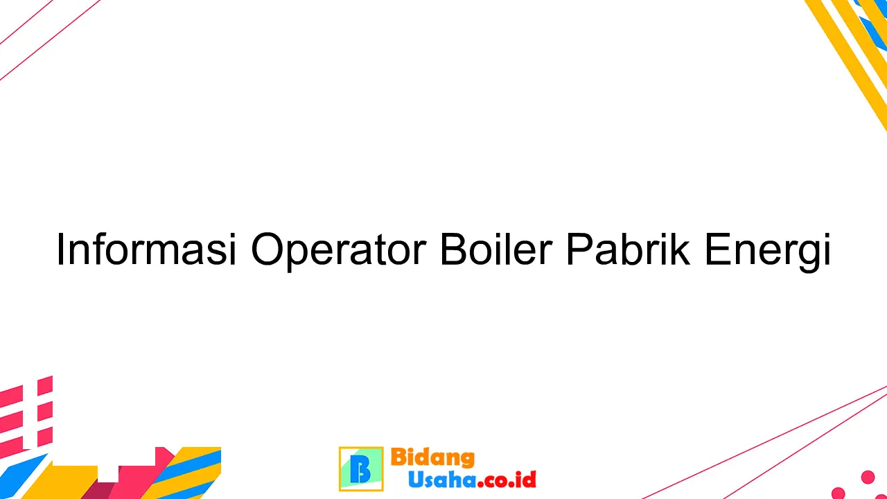 Informasi Operator Boiler Pabrik Energi