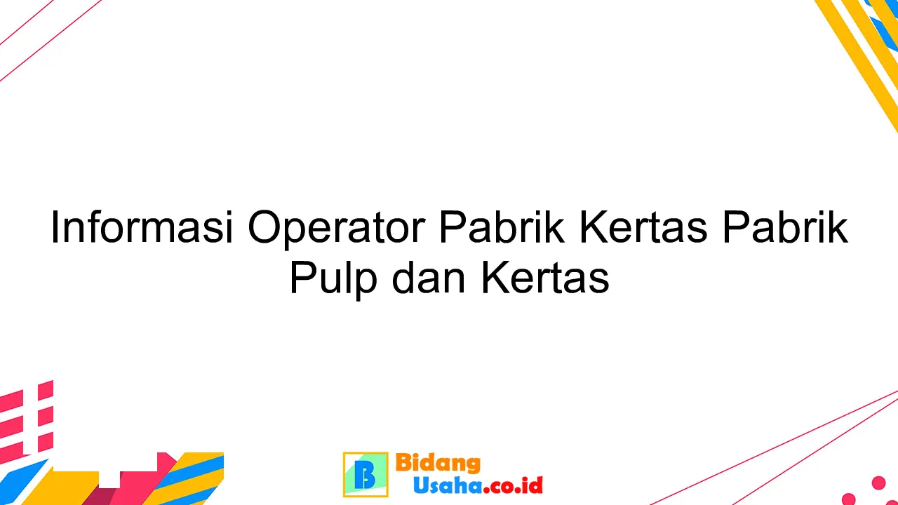 Informasi Operator Pabrik Kertas Pabrik Pulp dan Kertas