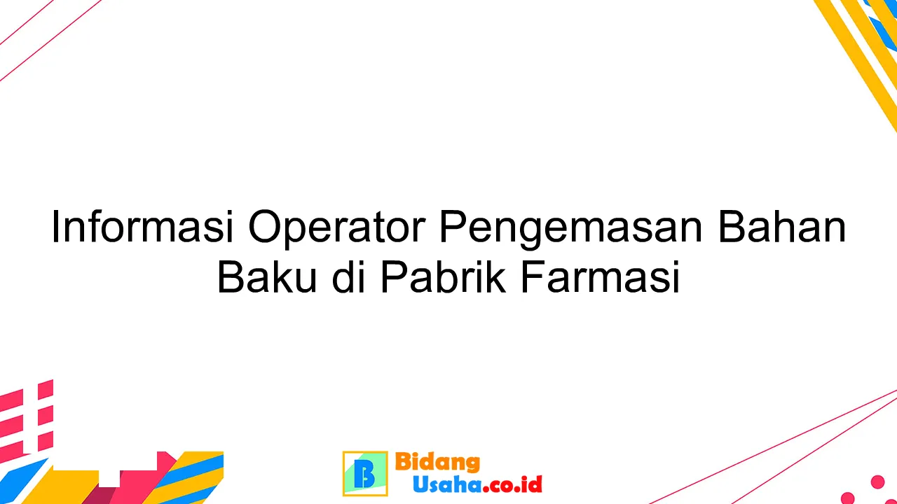 Informasi Operator Pengemasan Bahan Baku di Pabrik Farmasi