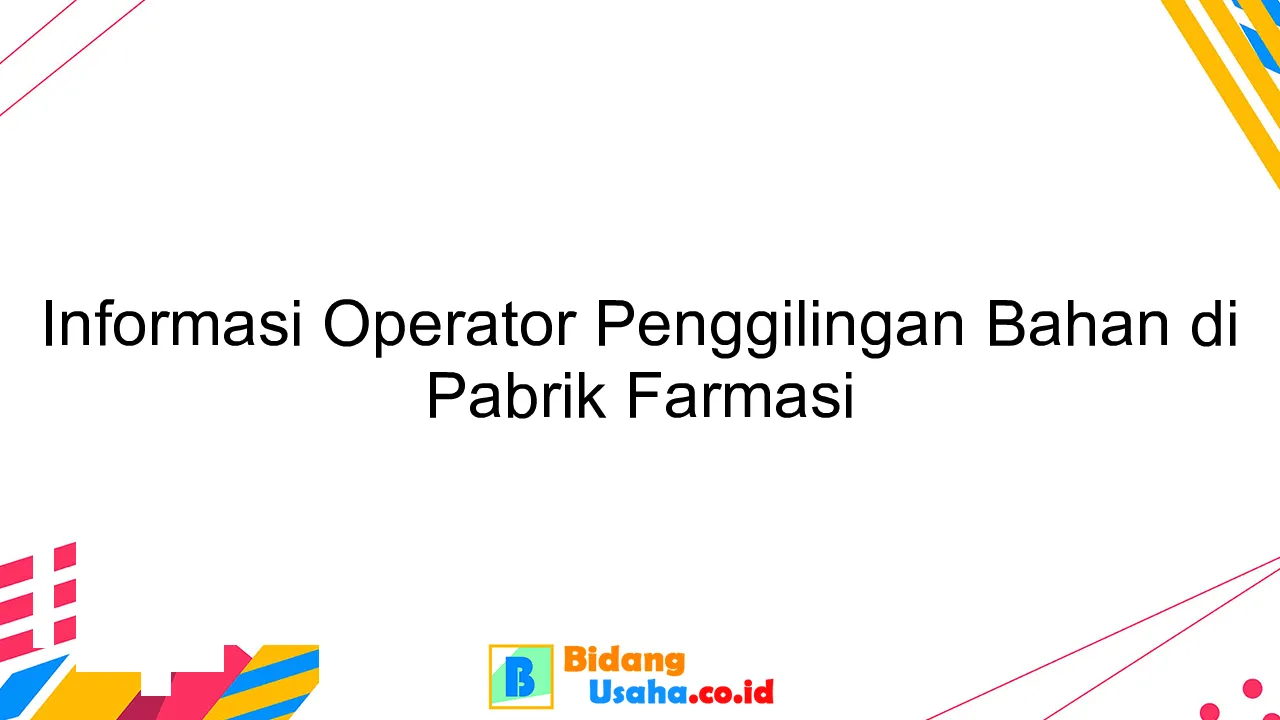 Informasi Operator Penggilingan Bahan di Pabrik Farmasi