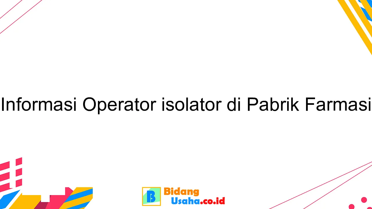 Informasi Operator isolator di Pabrik Farmasi