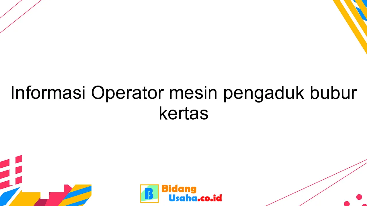 Informasi Operator mesin pengaduk bubur kertas