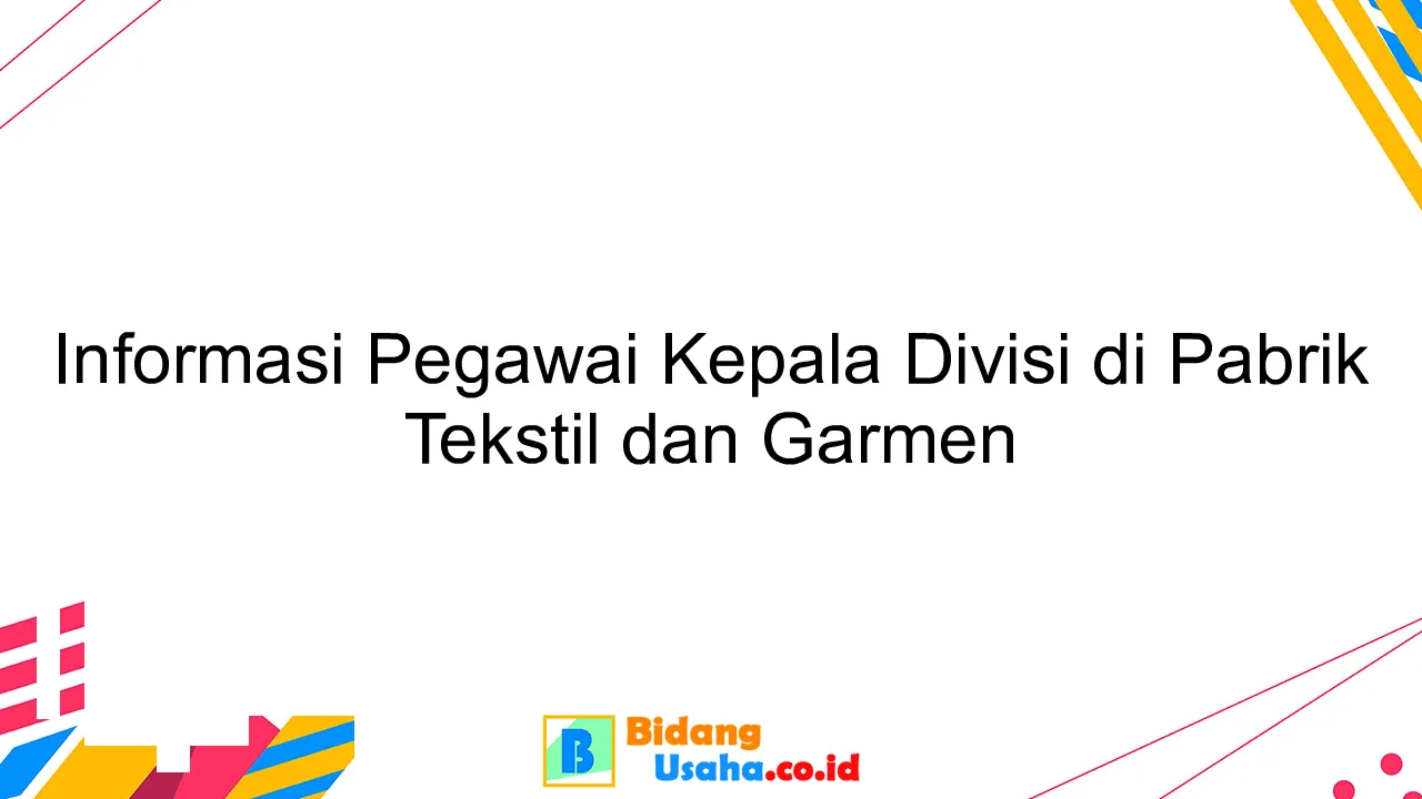 Informasi Pegawai Kepala Divisi di Pabrik Tekstil dan Garmen