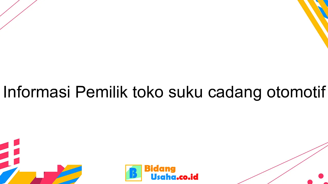 Informasi Pemilik toko suku cadang otomotif