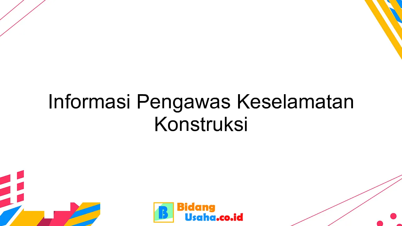 Informasi Pengawas Keselamatan Konstruksi