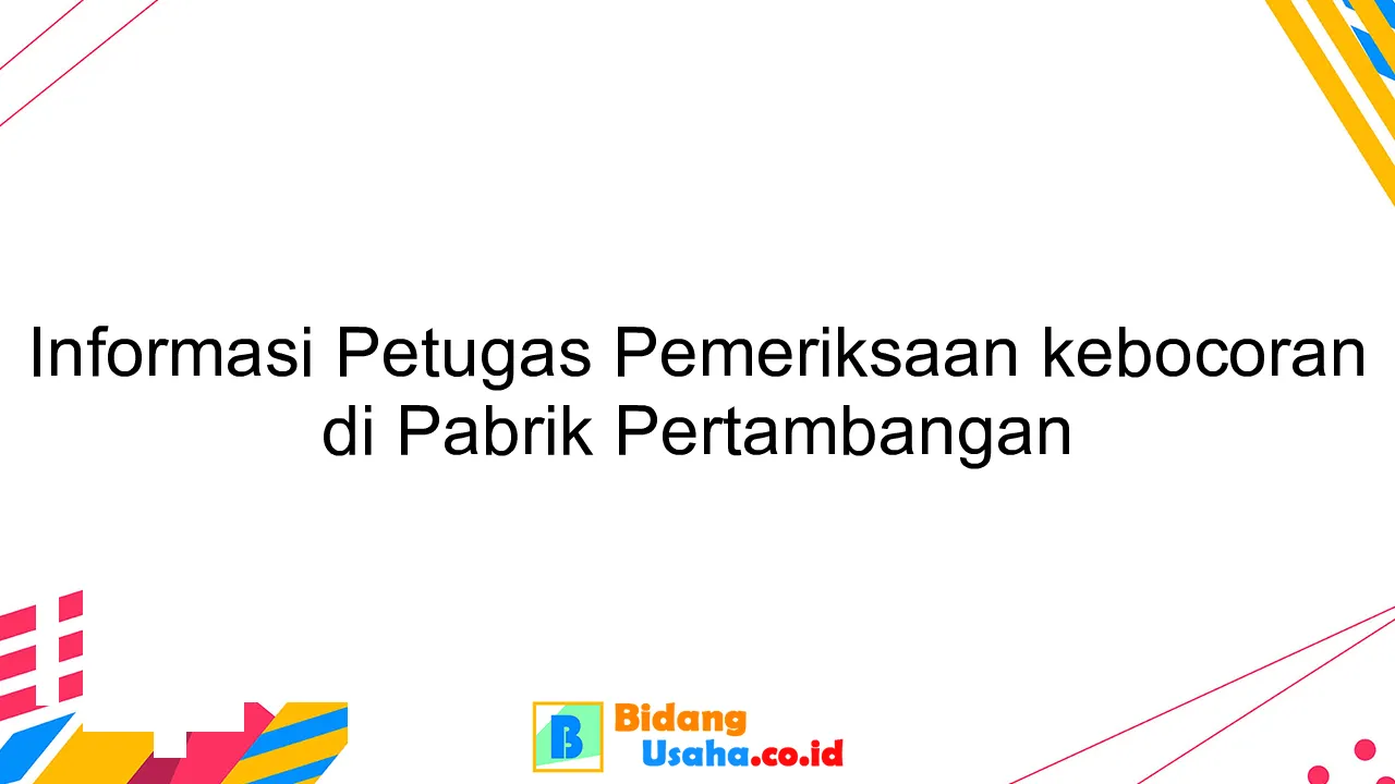 Informasi Petugas Pemeriksaan kebocoran di Pabrik Pertambangan