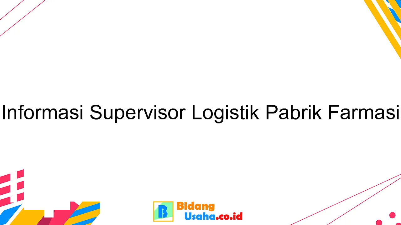 Informasi Supervisor Logistik Pabrik Farmasi