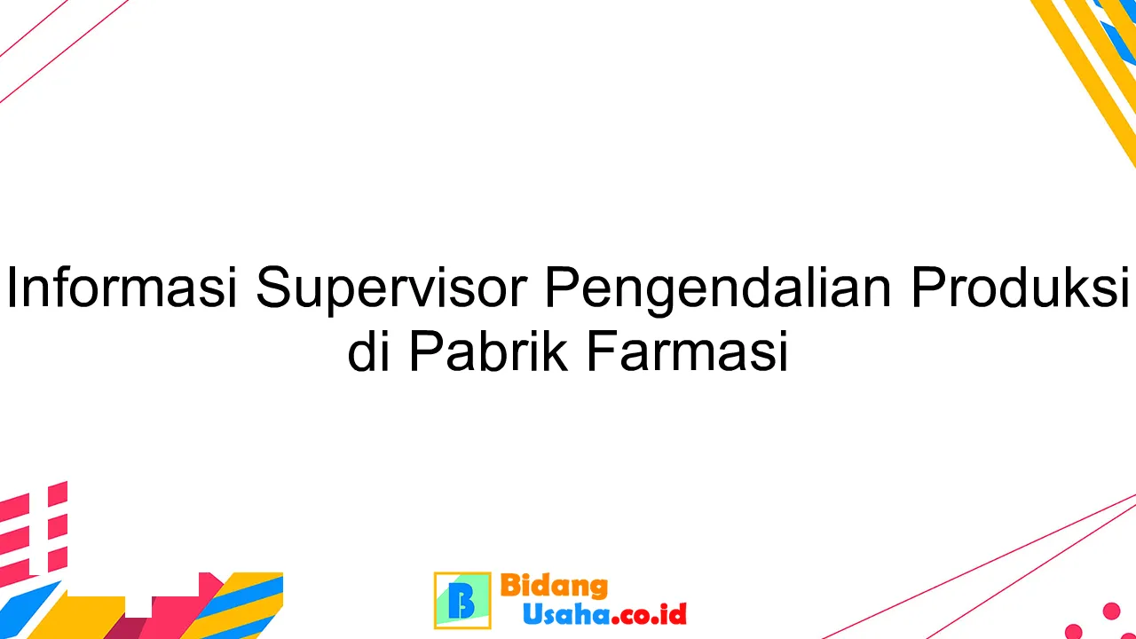 Informasi Supervisor Pengendalian Produksi di Pabrik Farmasi