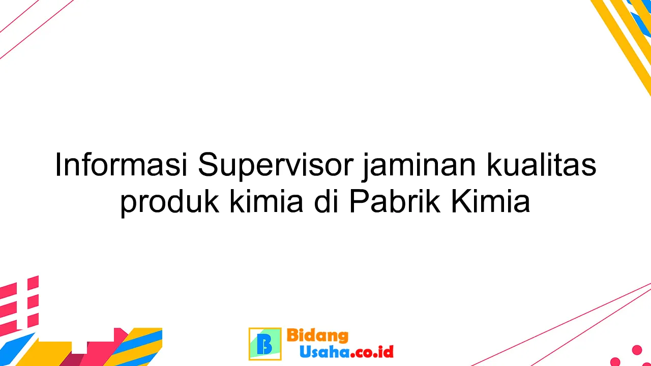 Informasi Supervisor jaminan kualitas produk kimia di Pabrik Kimia