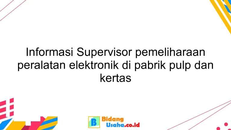 Informasi Supervisor pemeliharaan peralatan elektronik di pabrik pulp dan kertas