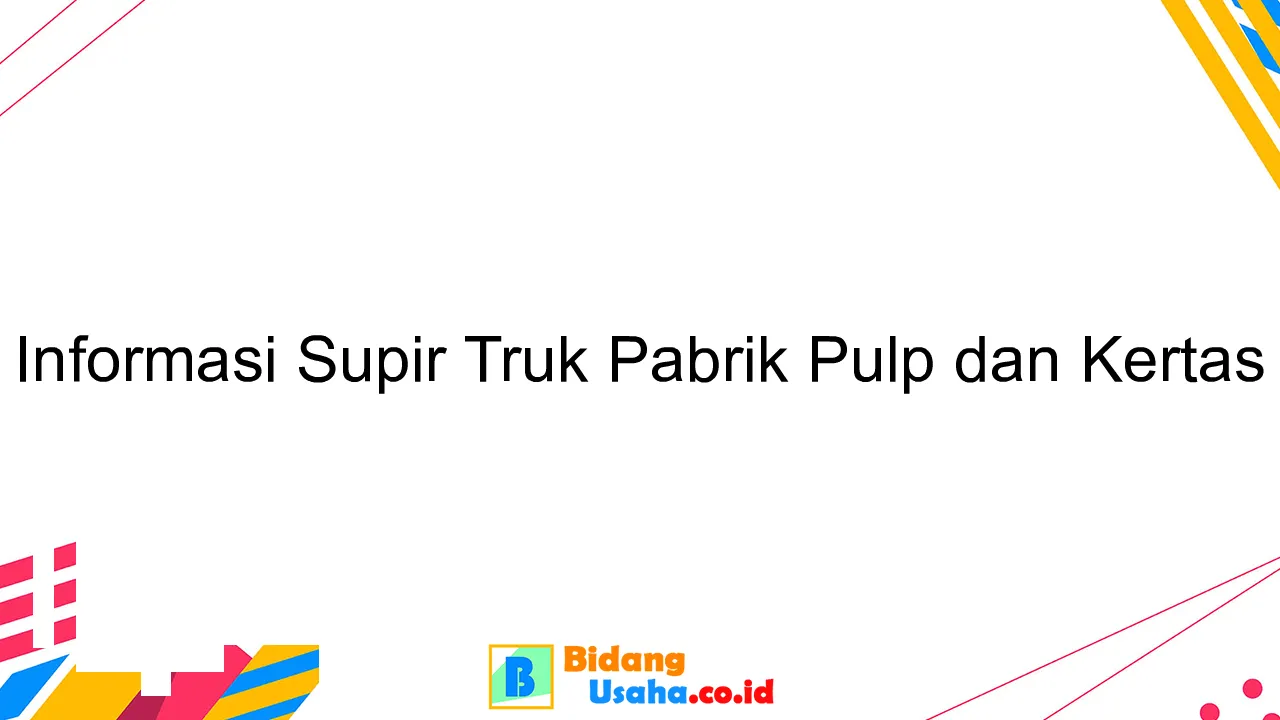 Informasi Supir Truk Pabrik Pulp dan Kertas