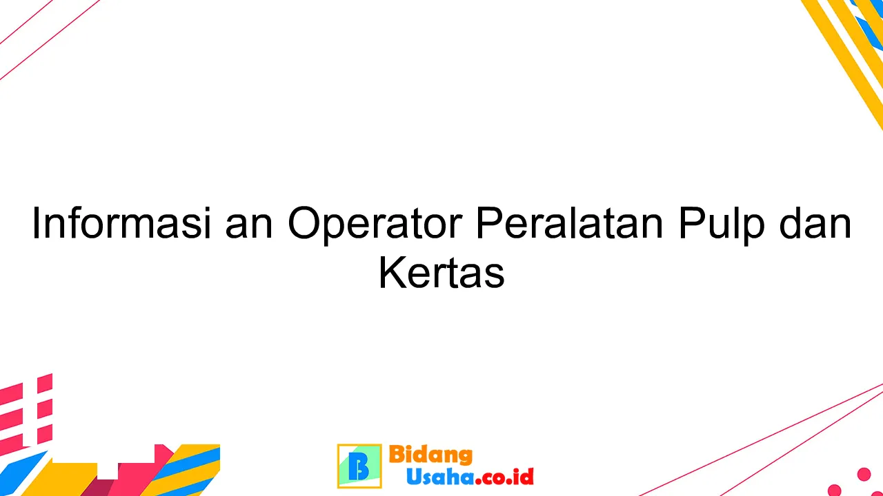 Informasi an Operator Peralatan Pulp dan Kertas