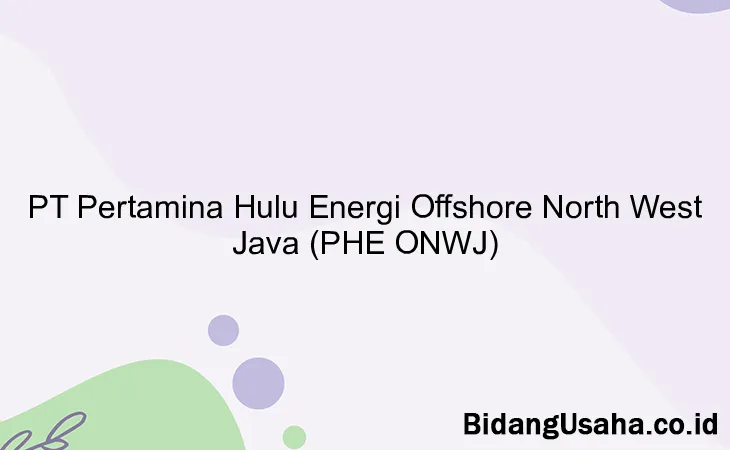 PT Pertamina Hulu Energi Offshore North West Java (PHE ONWJ)