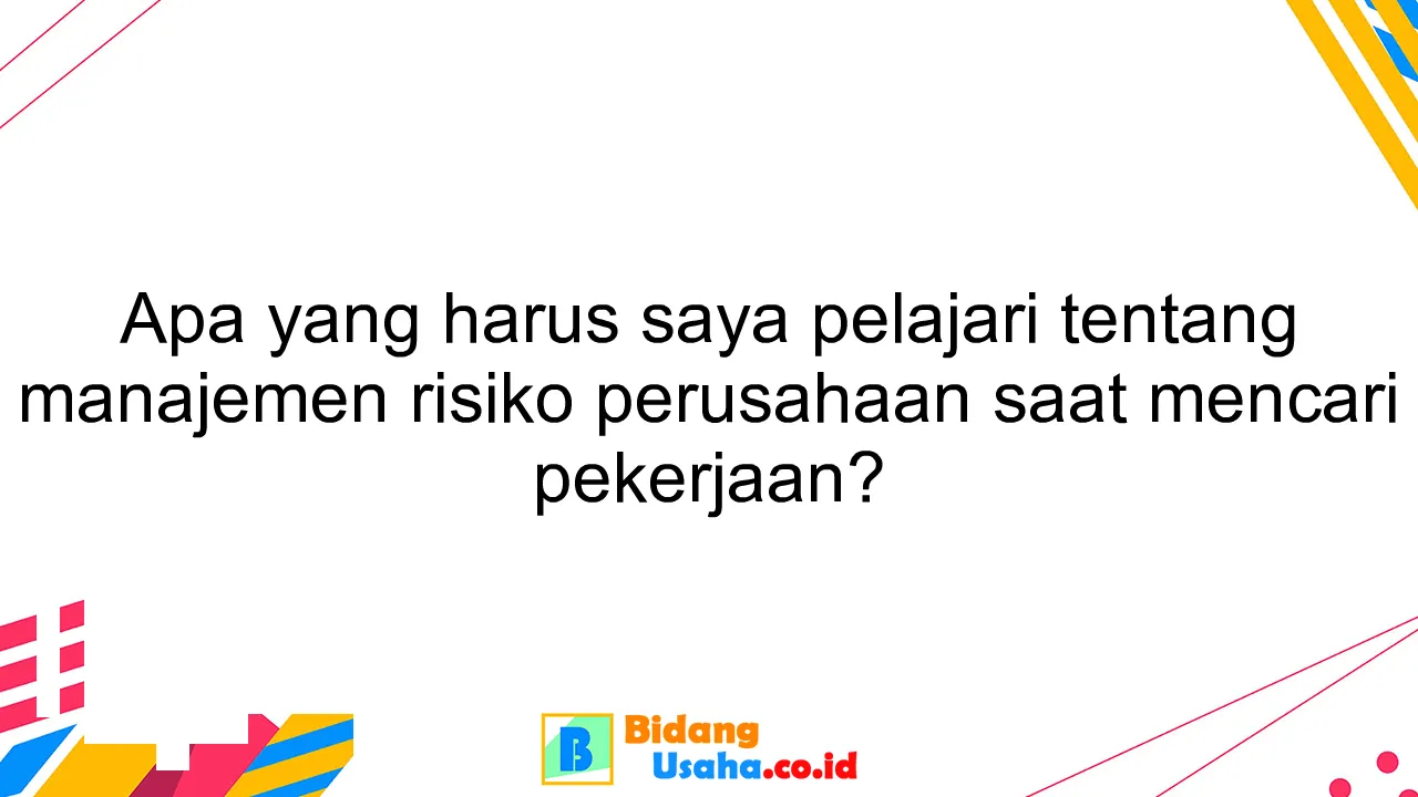 Apa yang harus saya pelajari tentang manajemen risiko perusahaan saat mencari pekerjaan?