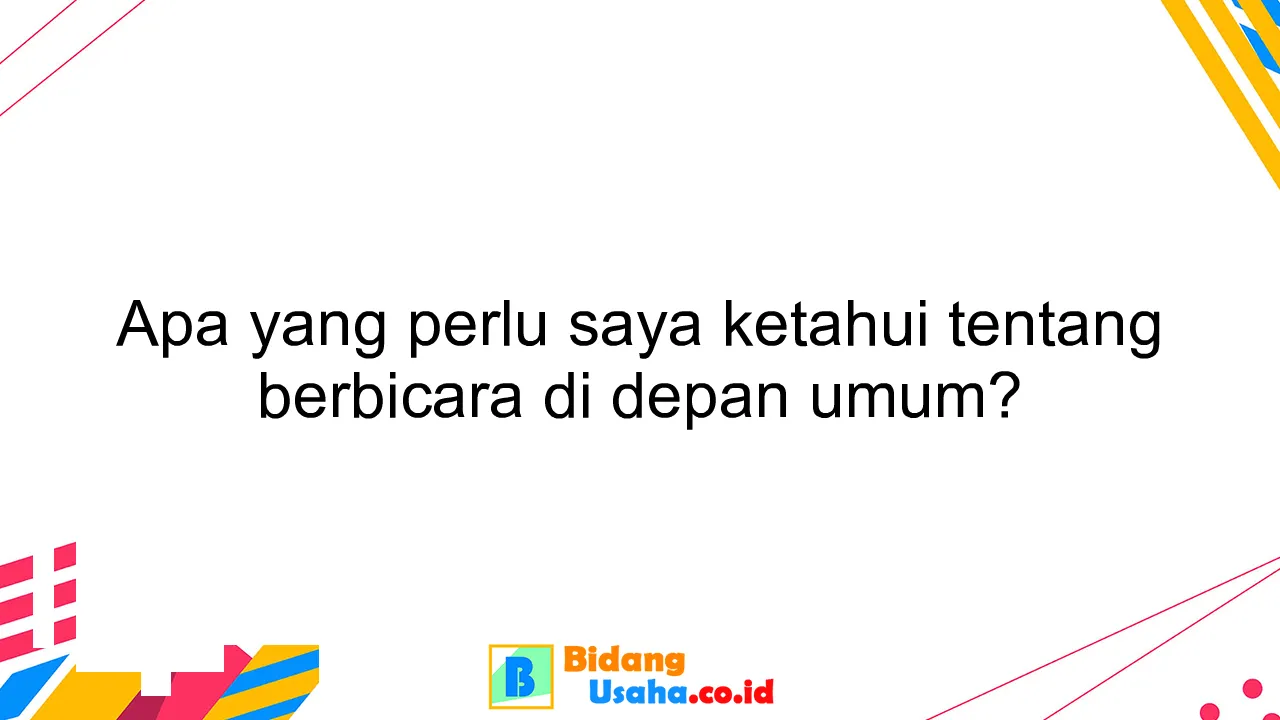 Apa yang perlu saya ketahui tentang berbicara di depan umum?