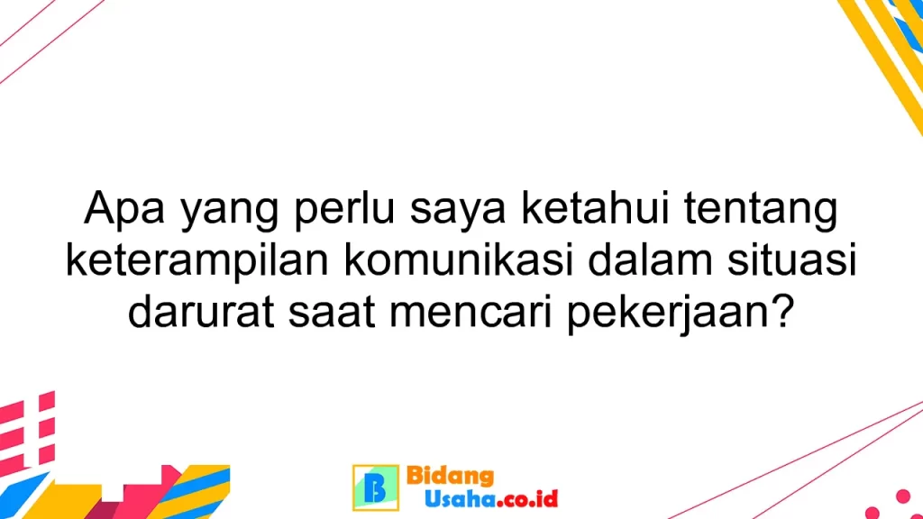 Apa yang perlu saya ketahui tentang keterampilan komunikasi dalam situasi darurat saat mencari pekerjaan?