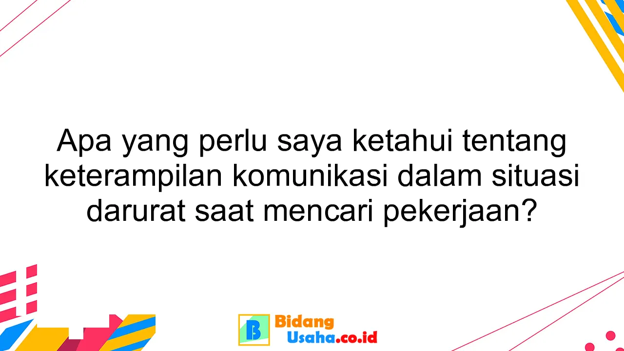 Apa yang perlu saya ketahui tentang keterampilan komunikasi dalam situasi darurat saat mencari pekerjaan?