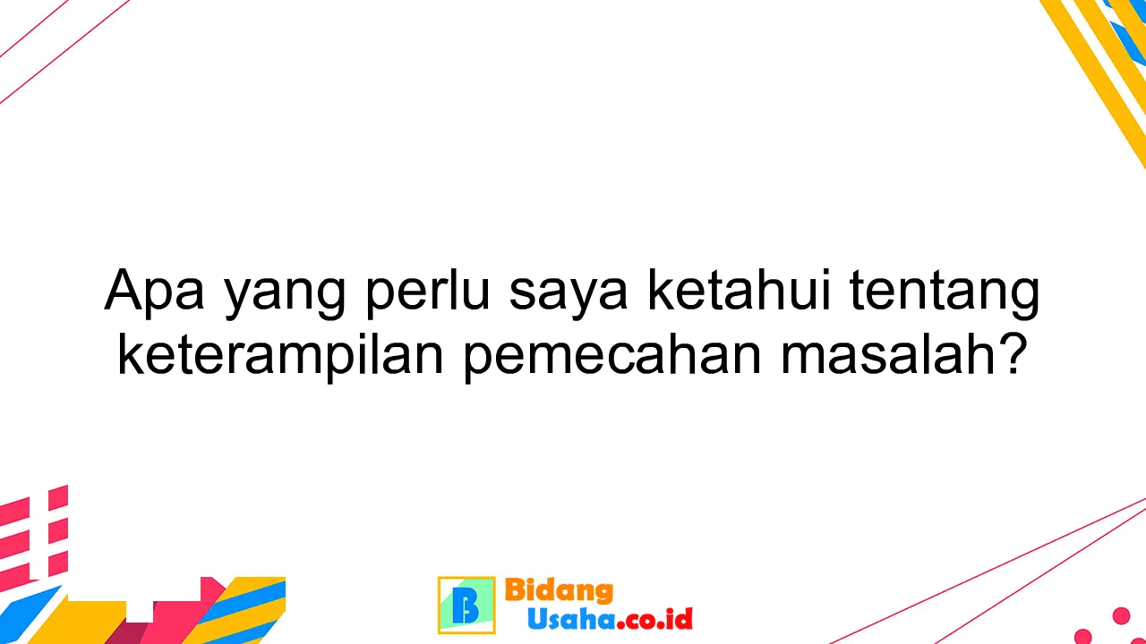 Apa yang perlu saya ketahui tentang keterampilan pemecahan masalah?