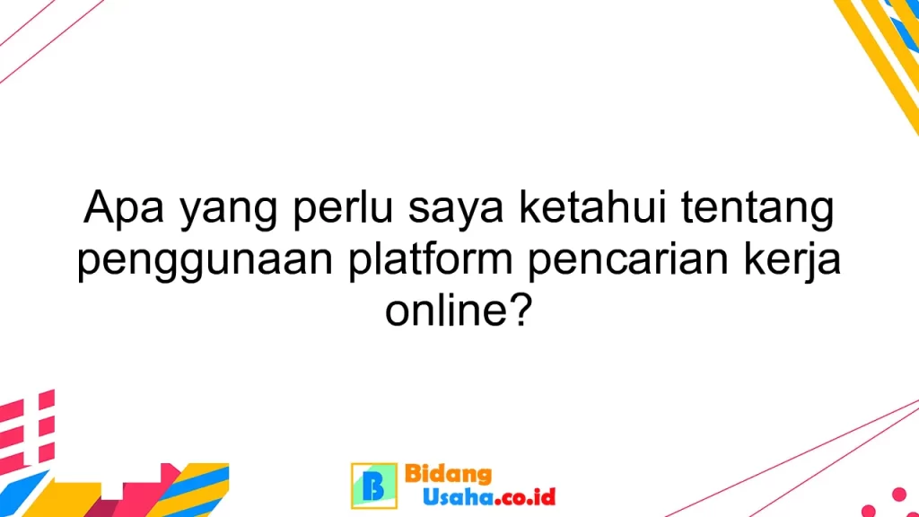 Apa yang perlu saya ketahui tentang penggunaan platform pencarian kerja online?