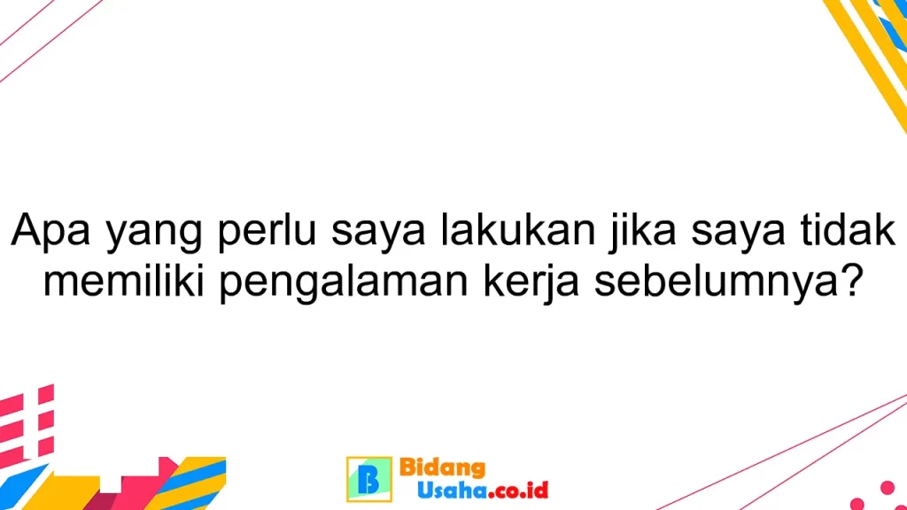 Apa yang perlu saya lakukan jika saya tidak memiliki pengalaman kerja sebelumnya?