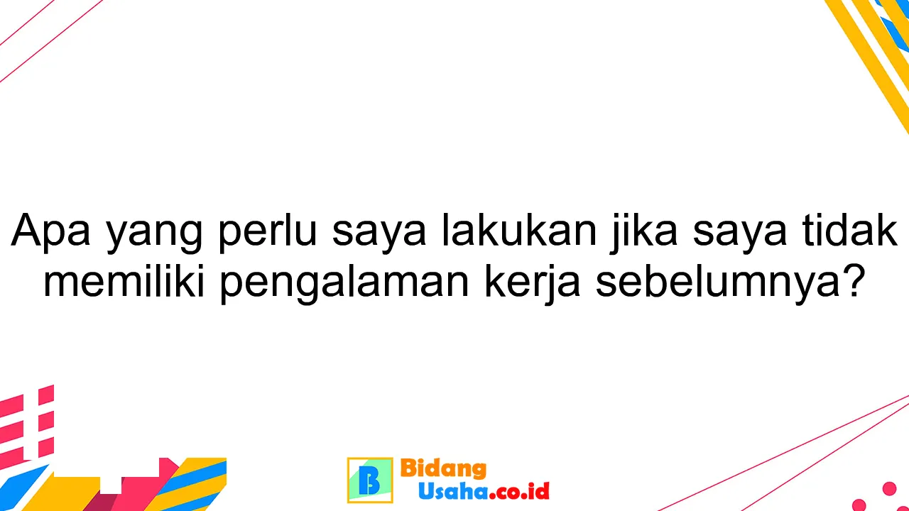 Apa yang perlu saya lakukan jika saya tidak memiliki pengalaman kerja sebelumnya?