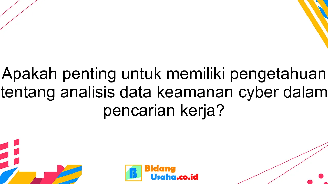 Apakah penting untuk memiliki pengetahuan tentang analisis data keamanan cyber dalam pencarian kerja?