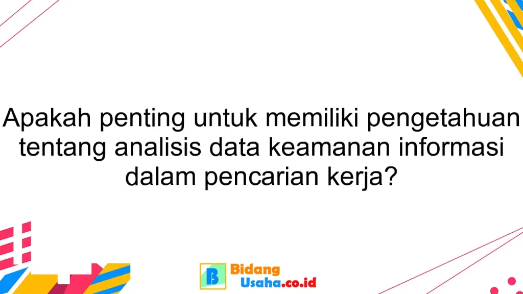 Apakah penting untuk memiliki pengetahuan tentang analisis data keamanan informasi dalam pencarian kerja?