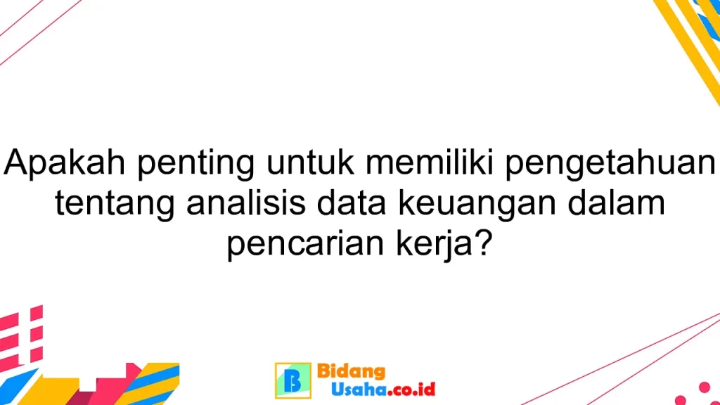 Apakah penting untuk memiliki pengetahuan tentang analisis data keuangan dalam pencarian kerja?