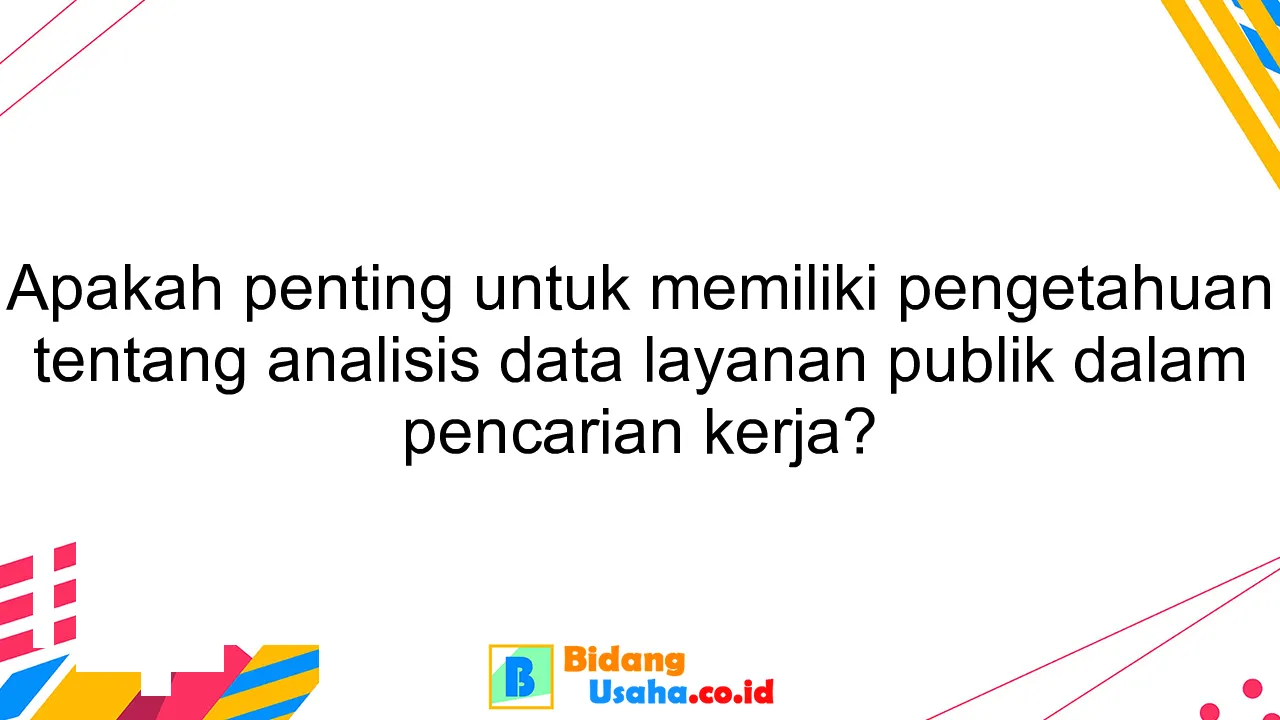 Apakah penting untuk memiliki pengetahuan tentang analisis data layanan publik dalam pencarian kerja?